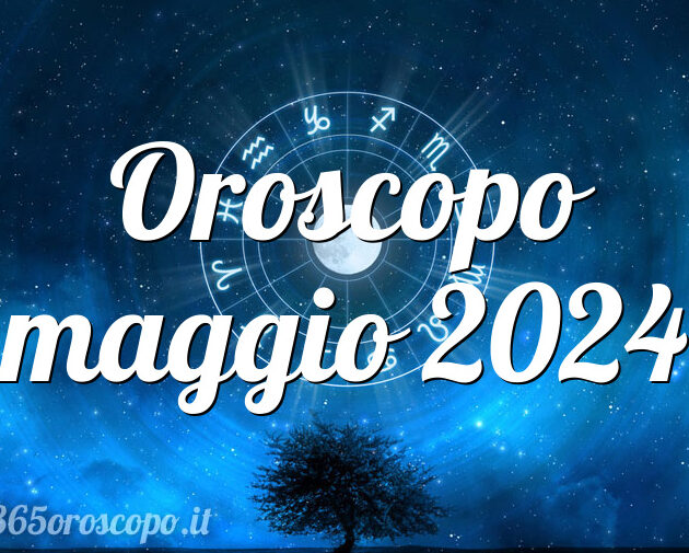 Oroscopo maggio 2024 - L'oroscopo del mese di maggio.
