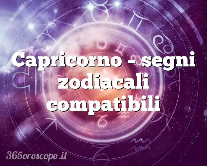 Capricornio – signos del zodíaco compatibles Capricornio – signos del zodíaco compatibles