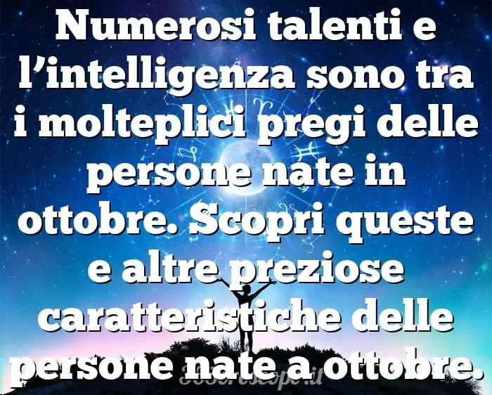 Numerosos talentos e inteligencia se encuentran entre las muchas características de las personas nacidas en octubre. Descubre estas y otras valiosas cualidades de las personas nacidas en Octubre.